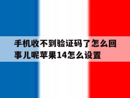 手机收不到验证码了怎么回事儿呢苹果14怎么设置