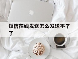 短信在线发送怎么发送不了了