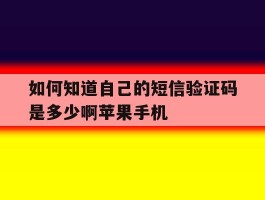 如何知道自己的短信验证码是多少啊苹果手机