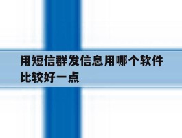 用短信群发信息用哪个软件比较好一点