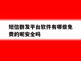 短信群发平台软件有哪些免费的呢安全吗