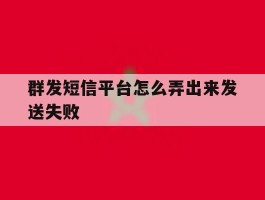 群发短信平台怎么弄出来发送失败