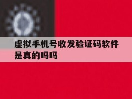 虚拟手机号收发验证码软件是真的吗吗