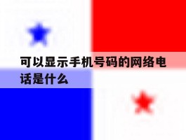 可以显示手机号码的网络电话是什么