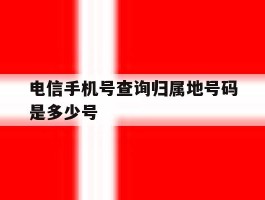 电信手机号查询归属地号码是多少号