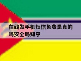 在线发手机短信免费是真的吗安全吗知乎