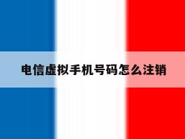 电信虚拟手机号码怎么注销