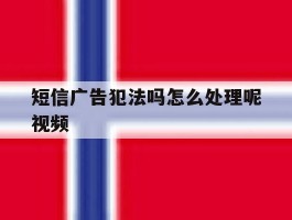 短信广告犯法吗怎么处理呢视频