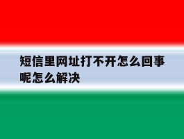 短信里网址打不开怎么回事呢怎么解决