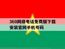 360网络电话免费版下载安装官网手机号码