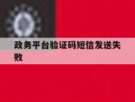 政务平台验证码短信发送失败