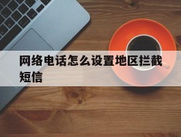 网络电话怎么设置地区拦截短信