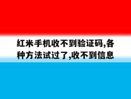 红米手机收不到验证码,各种方法试过了,收不到信息