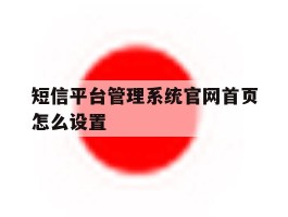 短信平台管理系统官网首页怎么设置