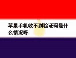 苹果手机收不到验证码是什么情况呀