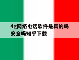 4g网络电话软件是真的吗安全吗知乎下载
