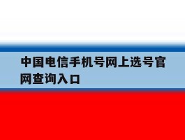 中国电信手机号网上选号官网查询入口
