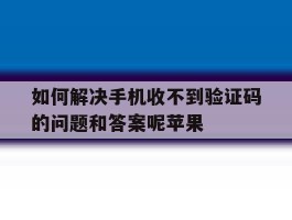 如何解决手机收不到验证码的问题和答案呢苹果