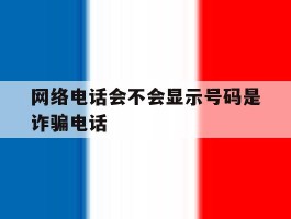 网络电话会不会显示号码是诈骗电话