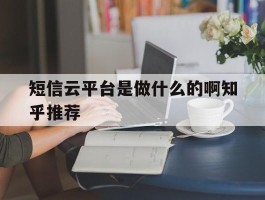短信云平台是做什么的啊知乎推荐