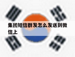 集团短信群发怎么发送到微信上