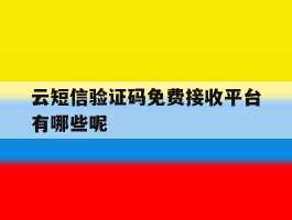 云短信验证码免费接收平台有哪些呢