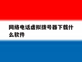 网络电话虚拟拨号器下载什么软件